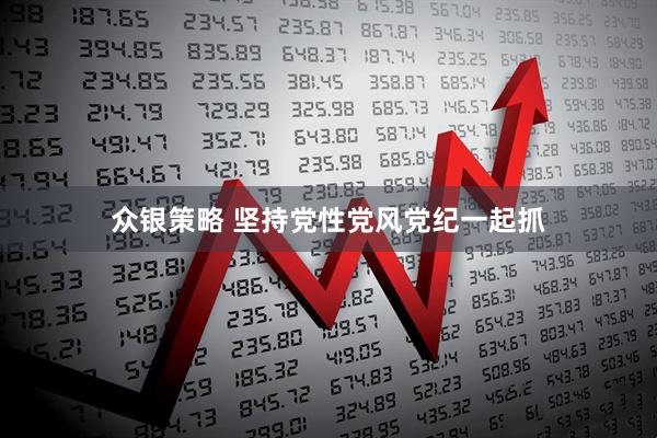 众银策略 坚持党性党风党纪一起抓