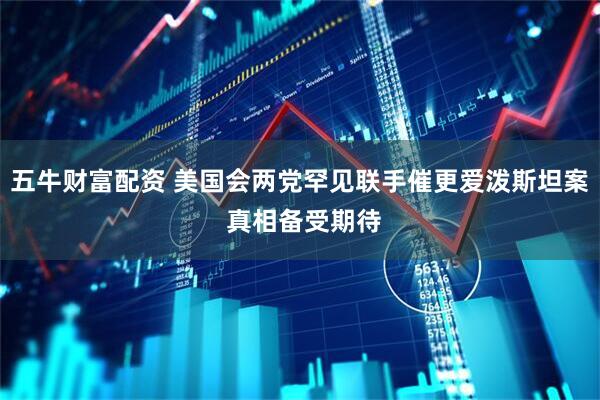 五牛财富配资 美国会两党罕见联手催更爱泼斯坦案 真相备受期待