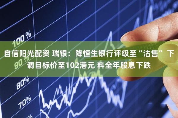 自信阳光配资 瑞银：降恒生银行评级至“沽售” 下调目标价至102港元 料全年股息下跌